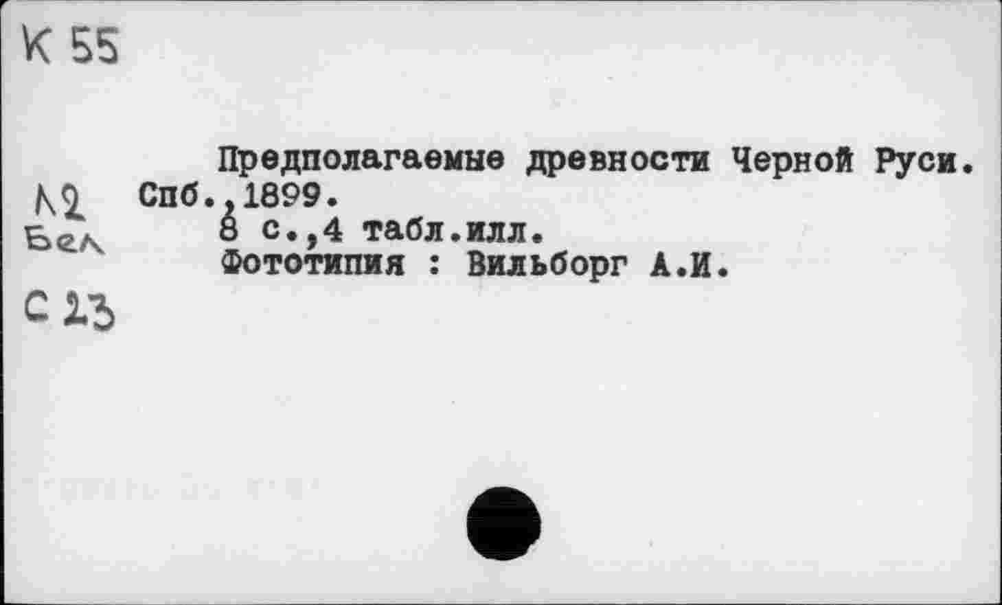 ﻿Предполагаемые древности Черной Руси. Спб.,1899.
8 с.,4 табл.илл.
Фототипия : Вильборг А.И.